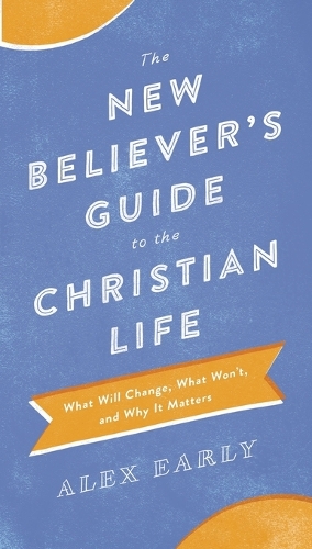 Паперова книга «The New Believer`s Guide to the Christian Life – What Will Change, What Won`t, and Why It Matters», автор Алекс Ерлі - фото №1