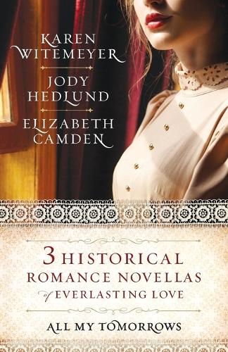 Бумажная книга «All My Tomorrows – Three Historical Romance Novellas of Everlasting Love», авторов Элизабет Камден, Джоди Хедлунд, Карен Витмейер - фото №1