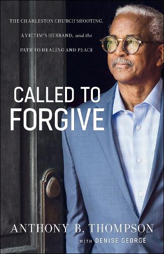 Паперова книга «Called to Forgive – The Charleston Church Shooting, a Victim`s Husband, and the Path to Healing and Peace», авторів Ентоні Б. Томпсон, Деніз Джордж - фото №1