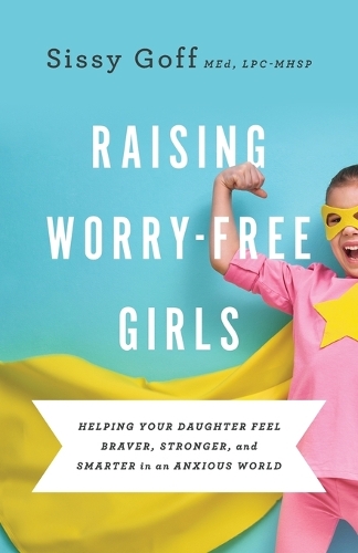 Бумажная книга «Raising Worry–Free Girls – Helping Your Daughter Feel Braver, Stronger, and Smarter in an Anxious World», авторов Карлос Уиттакер, Сисси Гофф - фото №1