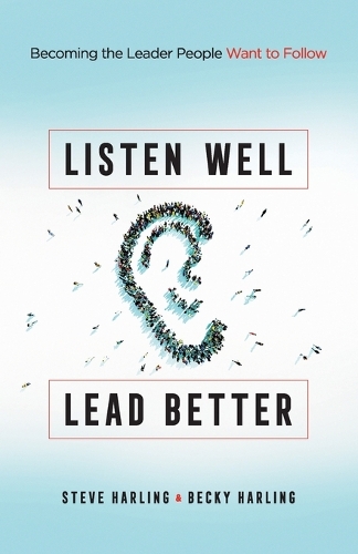 Паперова книга «Listen Well, Lead Better: Becoming the Leader People Want to Follow», авторів Беккі Харлінг, Стів Харлінг - фото №1