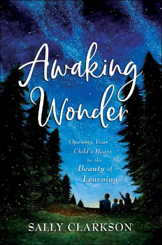 Бумажная книга «Awaking Wonder – Opening Your Child`s Heart to the Beauty of Learning», автор Салли Кларксон - фото №1