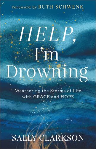 Бумажная книга «Help, I`m Drowning – Weathering the Storms of Life with Grace and Hope», авторов Рут Швенк, Салли Кларксон - фото №1