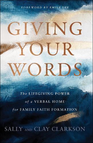 Паперова книга «Giving Your Words – The Lifegiving Power of a Verbal Home for Family Faith Formation», авторів Емілі Лей, Саллі Кларксон - фото №1