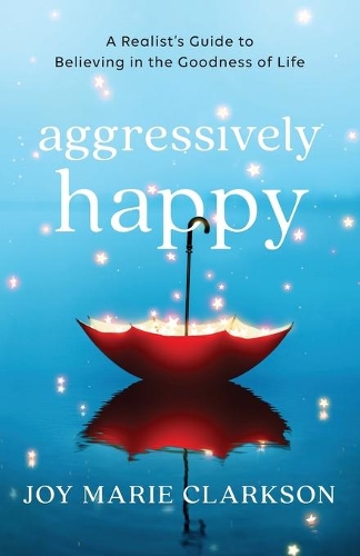 Бумажная книга «Aggressively Happy – A Realist`s Guide to Believing in the Goodness of Life», автор Джой Мари Кларксон - фото №1