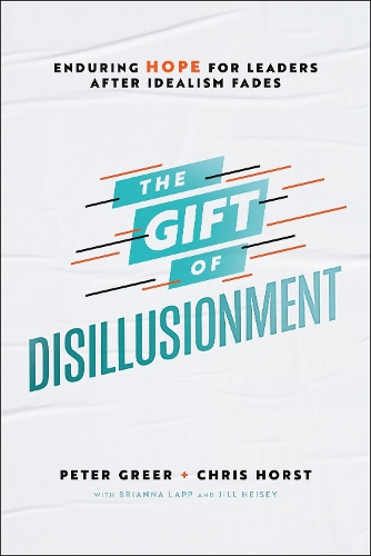Паперова книга «The Gift of Disillusionment: Enduring Hope for Leaders After Idealism Fades», авторів Крис Хорст, Пітер Грір - фото №1