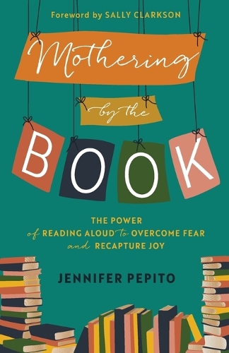Бумажная книга «Mothering by the Book – The Power of Reading Aloud to Overcome Fear and Recapture Joy», авторов Дженнифер Пепито, Салли Кларксон - фото №1