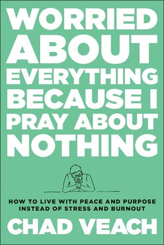 Бумажная книга «Worried about Everything Because I Pray about No – How to Live with Peace and Purpose Instead of Stress and Burnout», автор Чад Вич - фото №1