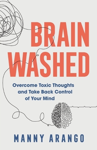 Паперова книга «Brain Washed – Overcome Toxic Thoughts and Take Back Control of Your Mind», автор Менні Аранго - фото №1
