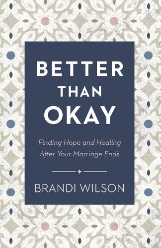 [object Object] «Better Than Okay – Finding Hope and Healing After Your Marriage Ends», автор Бренді Вілсон - фото №1