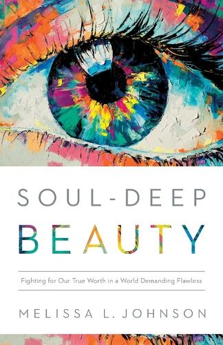 Паперова книга «Soul–Deep Beauty – Fighting for Our True Worth in a World Demanding Flawless», автор Мелісса Л. Джонсон - фото №1