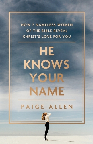 Бумажная книга «He Knows Your Name – How 7 Nameless Women of the Bible Reveal Christ`s Love for You», автор Пейдж Аллен - фото №1