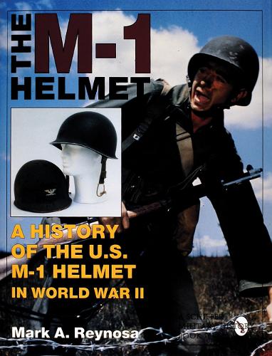Бумажная книга «The M-1 Helmet: A History of the U.S. M-1 Helmet in World War II», автор Марк А. Рейноса - фото №1
