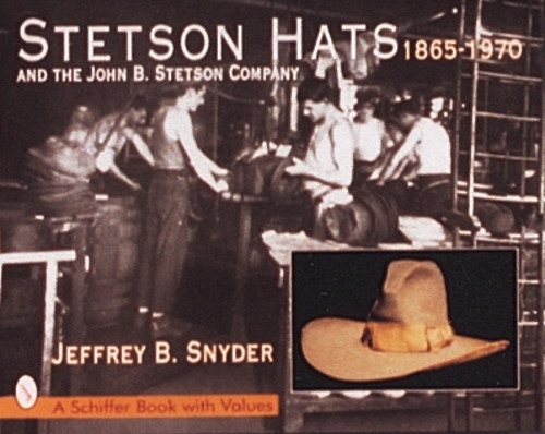 [object Object] «Stetson Hats & the John B. Stetson Company: 1865-1970», автор Джеффри Б. Снайдер, - фото №1