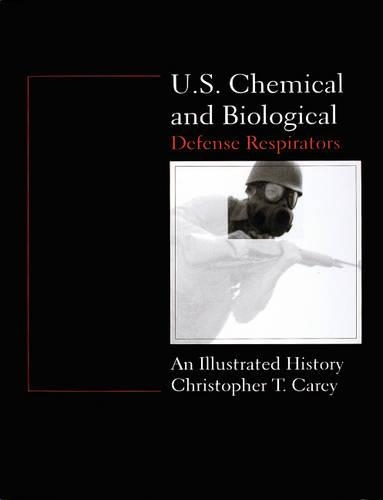 Бумажная книга «U.S. Chemical and Biological Defense Respirators: An Illustrated History», автор Крис Кэри - фото №1