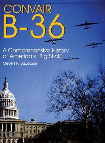 Бумажная книга «Convair B-36:: A Comprehensive History of America’s “Big Stick”», автор Мейерс К. Якобсен - фото №1