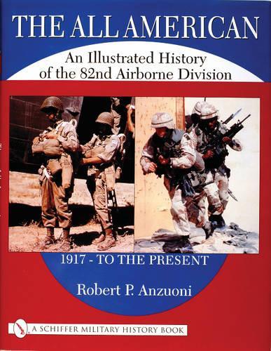 Бумажная книга «The All American: An Illustrated History of the 82nd Airborne Division 1917 - to the Present», автор Роберт П. Анзуони - фото №1