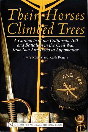 Бумажная книга «Their Horses Climbed Trees: A Chronicle of the California 100 and Battalion in the Civil War, from San Francisco to Appomattox», автор Ларри Роджерс - фото №1