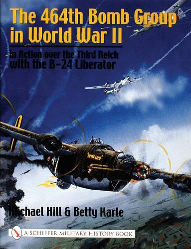 Бумажная книга «The 464th Bomb Group in World War II: in Action over the Third Reich with the B-24 Liberator», автор Майкл Хилл - фото №1