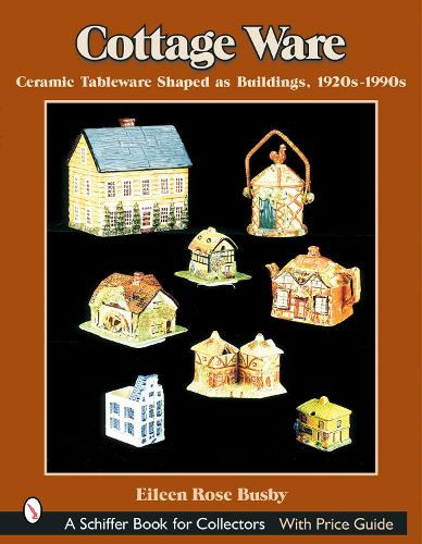 Паперова книга «Cottage Ware: Ceramic Tableware Shaped As Buildings, 1920s-1990s», автор Ейлін Роуз Басбі - фото №1