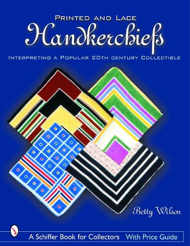 Бумажная книга «Printed & Lace Handkerchiefs: Interpreting A Popular 20th Century Collectible», автор Бетти Уилсон - фото №1