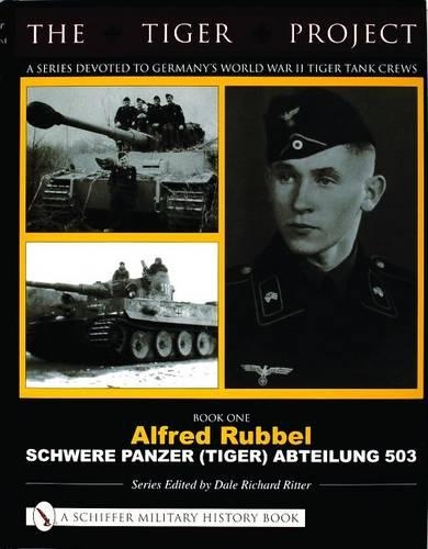 Бумажная книга «The Tiger Project: A Series Devoted to Germany’s World War II Tiger Tank Crews: Book One - Alfred Rubbel - Schwere Panzer (Tiger) Abteilung 503», автор Дейл Ричард Риттер - фото №1