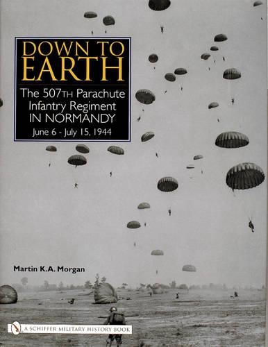 Бумажная книга «Down to Earth: The 507th Parachute Infantry Regiment in Normandy», автор Мартин К. А. Морган - фото №1