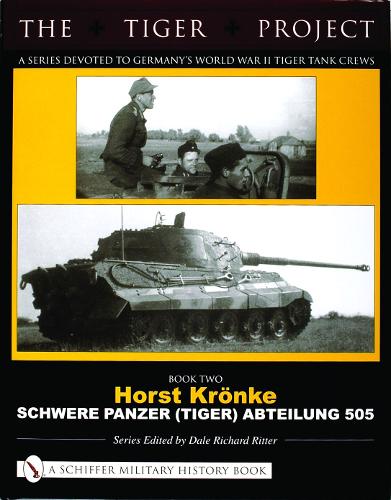 Бумажная книга «The Tiger Project: A Series Devoted to Germany’s World War II Tiger Tank Crews: Book Two - Horst Krönke - Schwere Panzer (Tiger) Abteilung 505», автор Дейл Ричард Риттер - фото №1