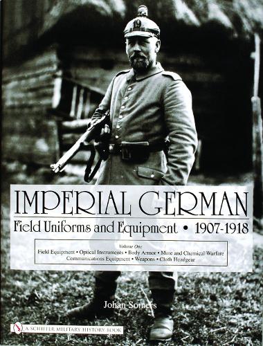 Паперова книга «Imperial German Field Uniforms and Equipment 1907-1918: Volume I: Field Equipment, Optical Instruments, Body Armor, Mine and Chemical Warfare, Communications Equipment, Weapons, Cloth Headgear», автор Йохан Сомерс - фото №1