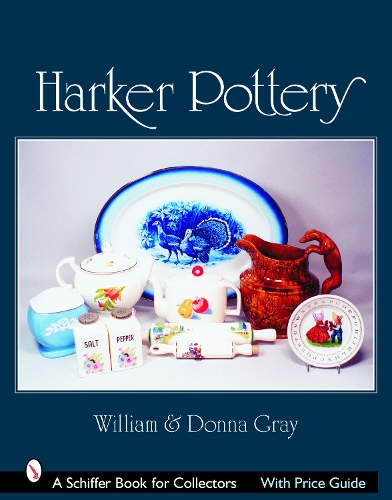 Бумажная книга «Harker Pottery: A Collector's Compendium From Rockingham and Yellowware to Modern», автор Уильям Грей - фото №1