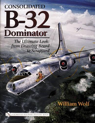 [object Object] «Consolidated B-32 Dominator: The Ultimate Look: from Drawing Board to Scrapyard», автор Уильям Вульф - фото №1