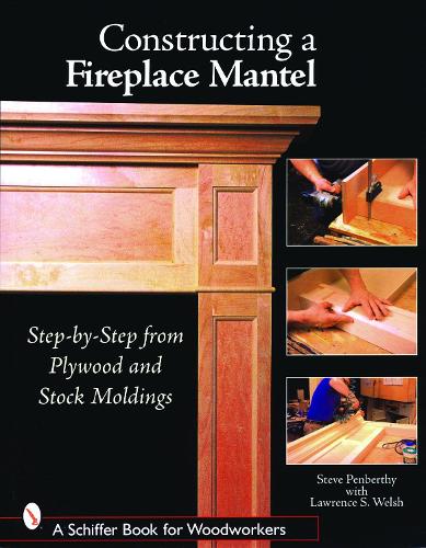 Бумажная книга «Constructing a Fireplace Mantel: Step-by-Step from Plywood and Stock Moldings: Step-by-Step from Plywood and Stock Moldings», автор Стив Пенберти - фото №1
