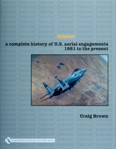 Паперова книга «Debrief: A Complete History of U.S. Aerial Engagements - 1981 to the Present», автор Крейг Браун - фото №1