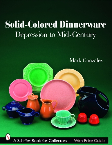 Паперова книга «Solid-Colored Dinnerware: Depression to Mid-Century», автор Марк Гонсалес - фото №1