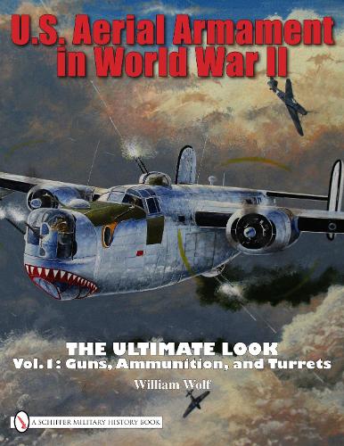 Бумажная книга «U.S. Aerial Armament in World War II The Ultimate Look: Vol.1: Guns, Ammunition, and Turrets», автор Уильям Вульф - фото №1