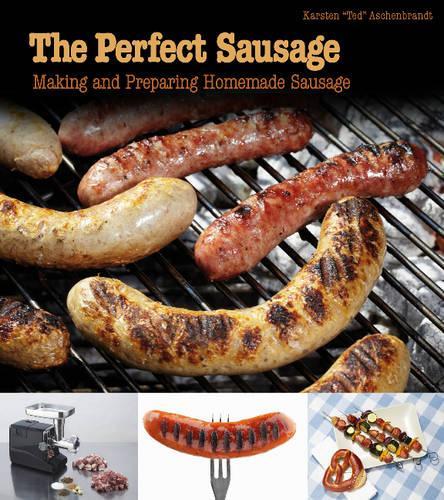 Паперова книга «The Perfect Sausage: Making and Preparing Homemade Sausage», автор Карстен "Тед" Ашенбрандт - фото №1