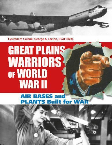 Бумажная книга «Great Plains Warriors of World War II: Air Bases and Plants Built for War: Nebraska’s Contribution to Winning the War», автор Джордж А. Ларсон - фото №1