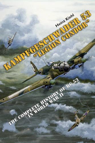 Бумажная книга «Kampfgeschwader 53 "Legion Condor": The Complete History of KG 53 in World War II», автор Хайнц Киль - фото №1