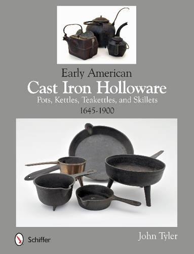 Бумажная книга «Early American Cast Iron Holloware 1645-1900: Pots, Kettles, Teakettles, and Skillets», автор Джон Тайлер - фото №1