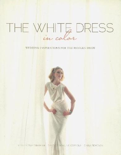 Паперова книга «The White Dress in Color: Wedding Inspirations for the Modern Bride: Wedding Inspirations for the Modern Bride», автор Бет Ліндсі Чепмен - фото №1
