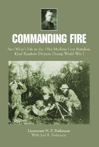 Бумажная книга «Commanding Fire: An Officer’s Life in the 151st Machine Gun Battalion, 42nd Rainbow Division During World War I», автор Н. П. Паркинсон - фото №1