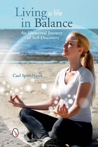 Бумажная книга «Living a Life in Balance: An Elemental Journey of Self-Discovery: An Elemental Journey of Self-Discovery», автор Каэль СпиритХоук - фото №1