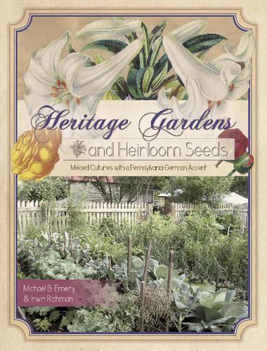 Бумажная книга «Heritage Gardens, Heirloom Seeds: Melded Cultures with a Pennsylvania German Accent», авторов Ирвин Ричман, Майкл Б. Эмери - фото №1