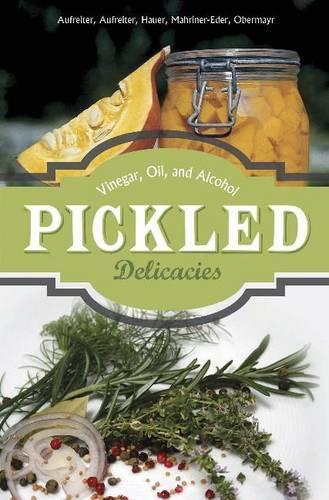 Паперова книга «Pickled Delicacies: In Vinegar, Oil, and Alcohol», авторів Бернадетт Баумґартнер, Бірґіт Гауер, Крістін Махрінгер-Едер, Єва Ауфрайтер - фото №1