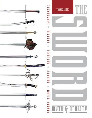 Бумажная книга «The Sword: Myth & Reality: Technology, History, Fighting, Forging, Movie Swords», автор Томас Лайбле - фото №1