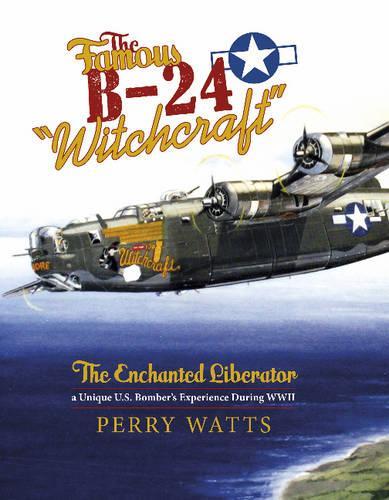 Бумажная книга «The Famous B-24 "Witchcraft": The Enchanted Liberator—a Unique U.S. Bomber's Experience During WWII», автор Перри Уоттс - фото №1