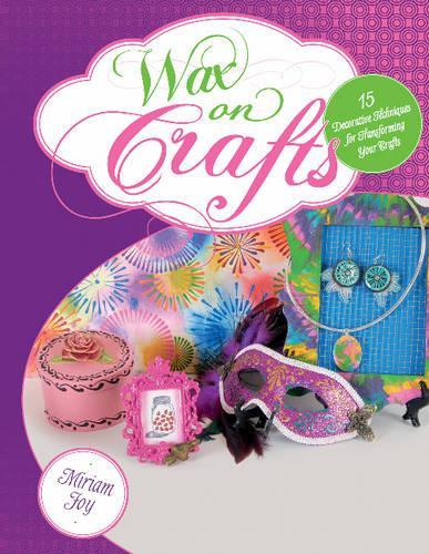 Бумажная книга «Wax on Crafts: 15 Decorative Techniques for Transforming Your Crafts», автор Мириам Джой - фото №1