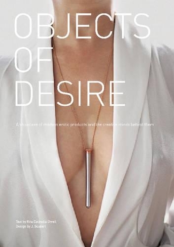 [object Object] «Objects of Desire: A Showcase of Modern Erotic Products and the Creative Minds Behind Them», автор Ріта Катінелла Оррелл - фото №1