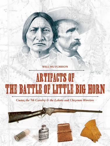 Бумажная книга «Artifacts of the Battle of Little Big Horn: Custer, the 7th Cavalry & the Lakota and Cheyenne Warriors», автор Уилл Хатчисон - фото №1