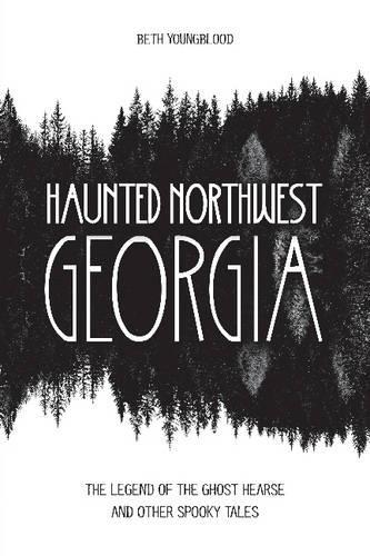 Бумажная книга «Haunted Northwest Georgia: The Legend of the Ghost Hearse and Other Spooky Tales», автор Бет Янгблад - фото №1